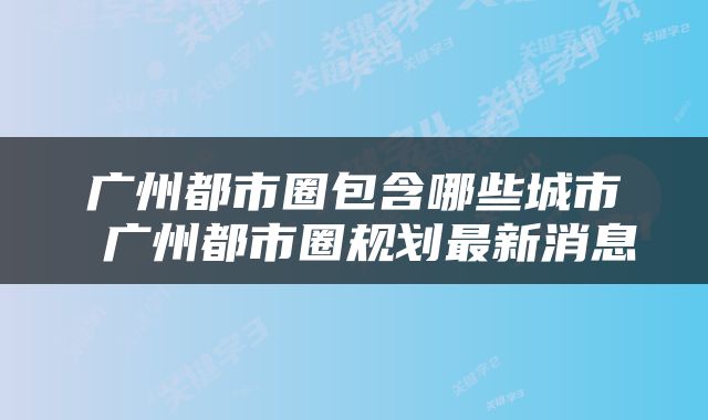 广州都市圈包含哪些城市 广州都市圈规划最新消息