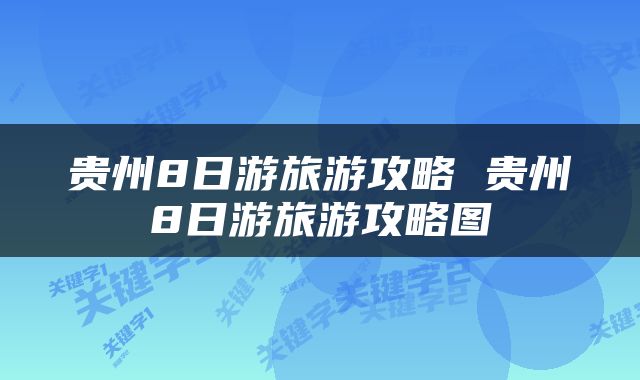贵州8日游旅游攻略 贵州8日游旅游攻略图