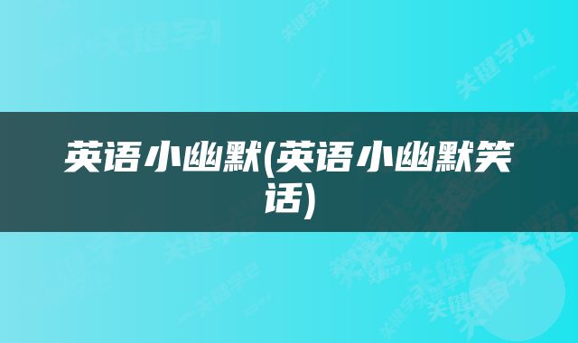 英语小幽默(英语小幽默笑话)