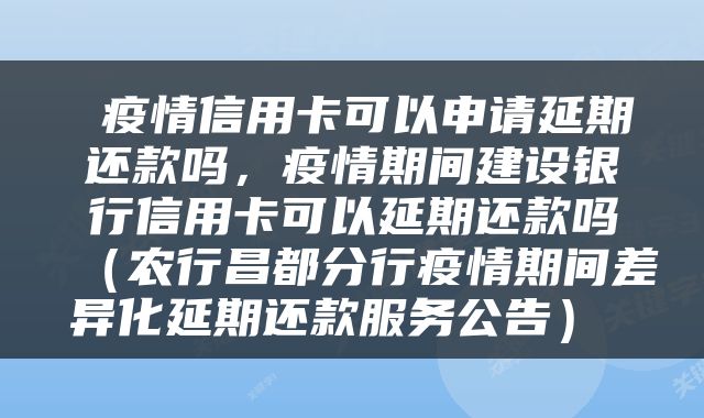  疫情信用卡可以申请延期还款吗，疫情期间建设银行信用卡可以延期还款吗（农行昌都分行疫情期间差异化延期还款服务公告） 