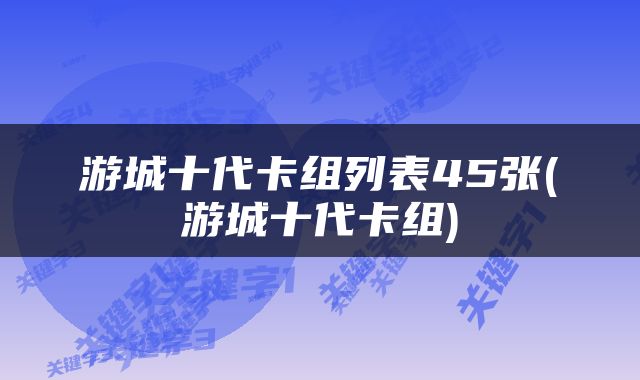 游城十代卡组列表45张(游城十代卡组)
