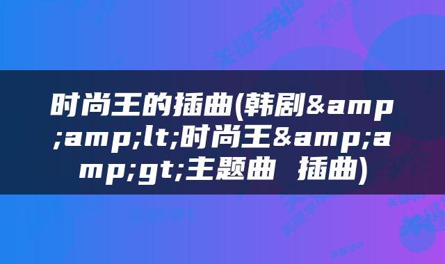 时尚王的插曲(韩剧&amp;lt;时尚王&amp;gt;主题曲 插曲)