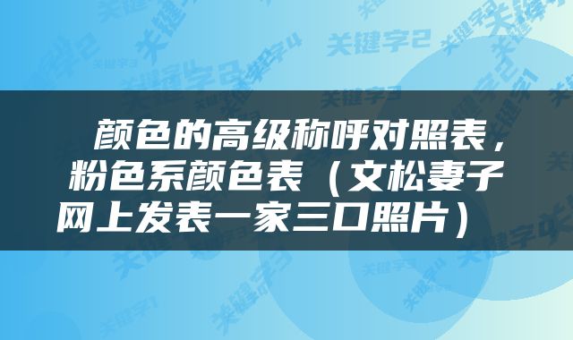  颜色的高级称呼对照表，粉色系颜色表（文松妻子网上发表一家三口照片） 