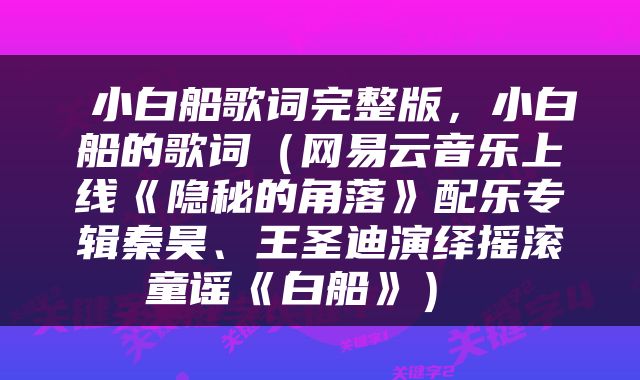  小白船歌词完整版，小白船的歌词（网易云音乐上线《隐秘的角落》配乐专辑秦昊、王圣迪演绎摇滚童谣《白船》） 