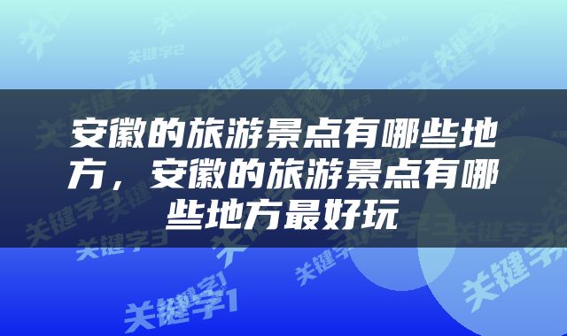安徽的旅游景点有哪些地方，安徽的旅游景点有哪些地方最好玩