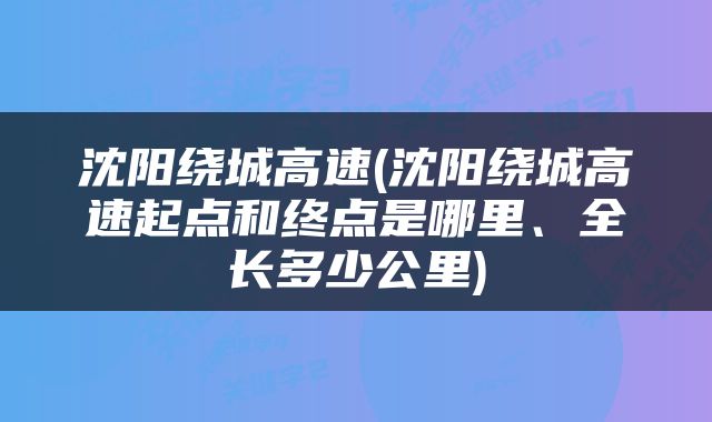 沈阳绕城高速(沈阳绕城高速起点和终点是哪里、全长多少公里)