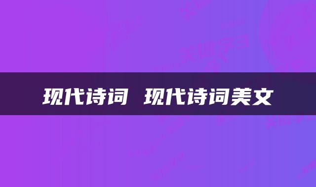 现代诗词 现代诗词美文