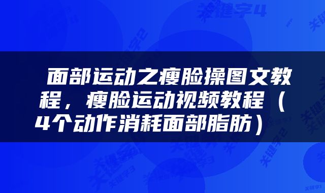  面部运动之瘦脸操图文教程，瘦脸运动视频教程（4个动作消耗面部脂肪） 