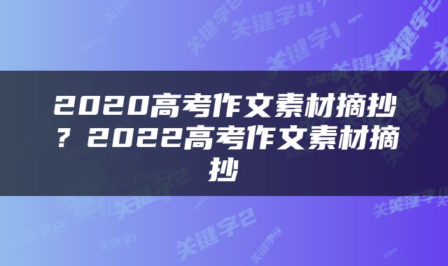 2020高考作文素材摘抄？2022高考作文素材摘抄
