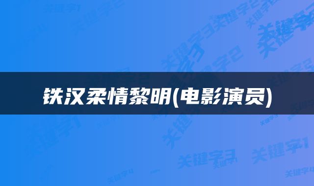 铁汉柔情黎明(电影演员)