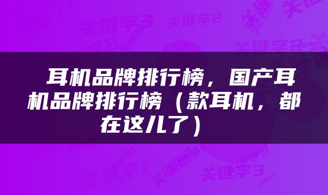  耳机品牌排行榜，国产耳机品牌排行榜（款耳机，都在这儿了） 