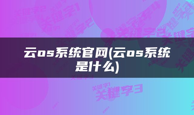 云os系统官网(云os系统是什么)