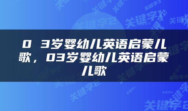 0 3岁婴幼儿英语启蒙儿歌，03岁婴幼儿英语启蒙儿歌