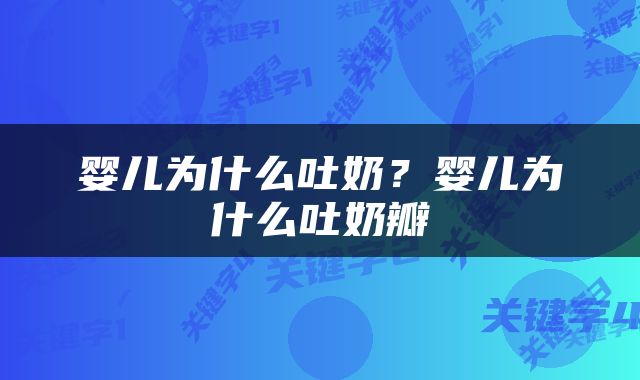 婴儿为什么吐奶？婴儿为什么吐奶瓣