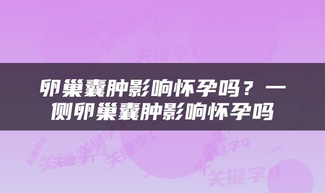 卵巢囊肿影响怀孕吗？一侧卵巢囊肿影响怀孕吗