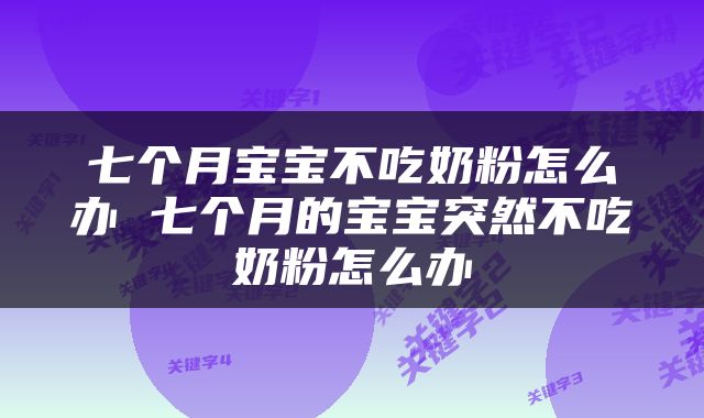 七个月宝宝不吃奶粉怎么办 七个月的宝宝突然不吃奶粉怎么办