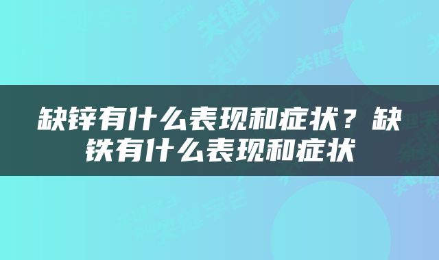 缺锌有什么表现和症状？缺铁有什么表现和症状