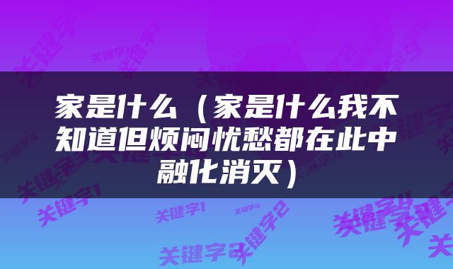 家是什么（家是什么我不知道但烦闷忧愁都在此中融化消灭）