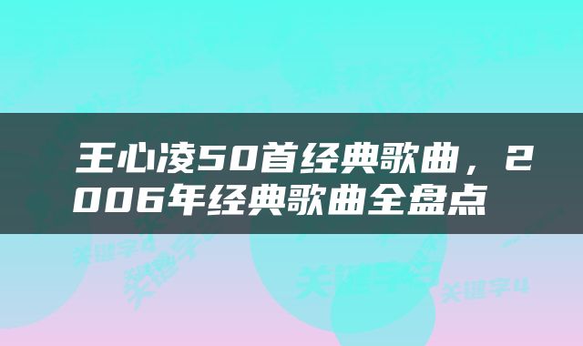  王心凌50首经典歌曲，2006年经典歌曲全盘点 
