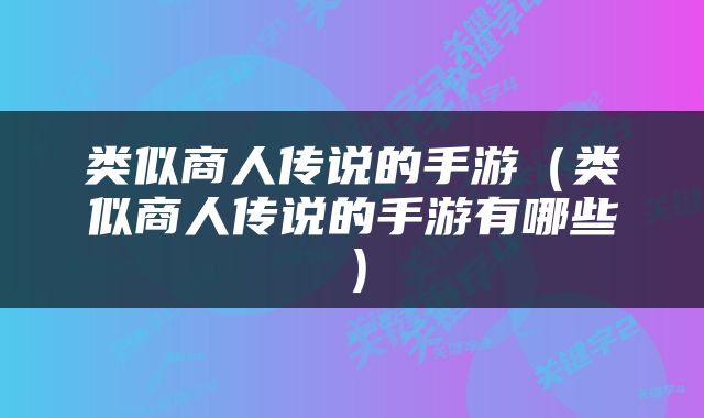 类似商人传说的手游（类似商人传说的手游有哪些）