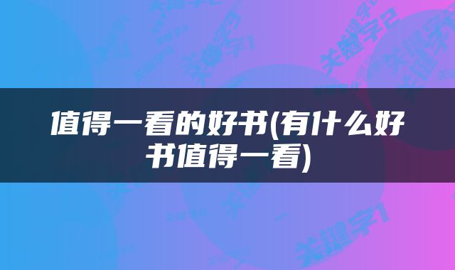 值得一看的好书(有什么好书值得一看)