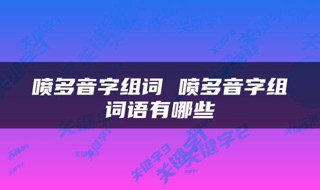 喷多音字组词 喷多音字组词语有哪些