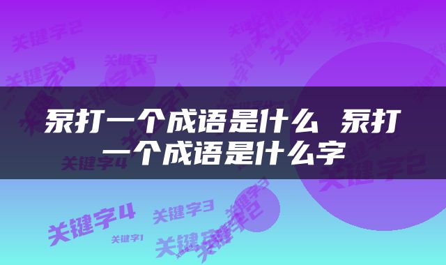 泵打一个成语是什么 泵打一个成语是什么字