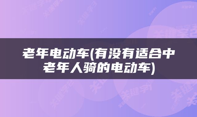 老年电动车(有没有适合中老年人骑的电动车)