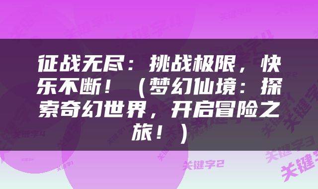 征战无尽：挑战极限，快乐不断！（梦幻仙境：探索奇幻世界，开启冒险之旅！）