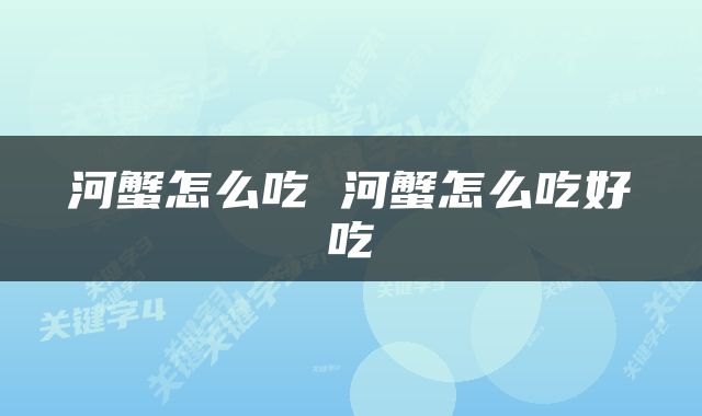 河蟹怎么吃 河蟹怎么吃好吃