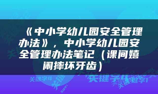 《中小学幼儿园安全管理办法》，中小学幼儿园安全管理办法笔记（课间嬉闹摔坏牙齿） 