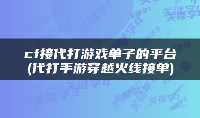 cf接代打游戏单子的平台(代打手游穿越火线接单)