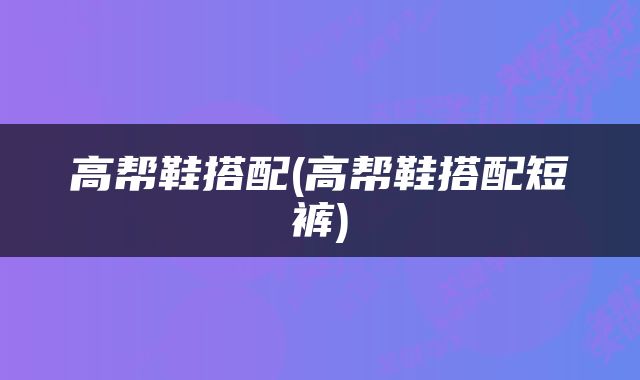 高帮鞋搭配(高帮鞋搭配短裤)