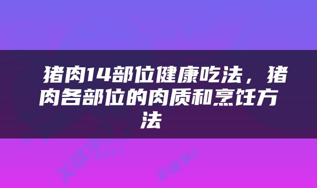  猪肉14部位健康吃法，猪肉各部位的肉质和烹饪方法 