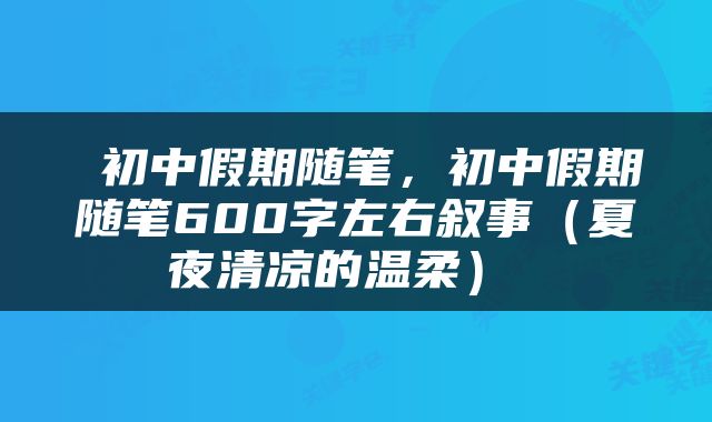  初中假期随笔，初中假期随笔600字左右叙事（夏夜清凉的温柔） 
