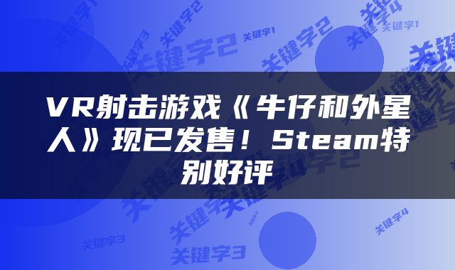 VR射击游戏《牛仔和外星人》现已发售！Steam特别好评