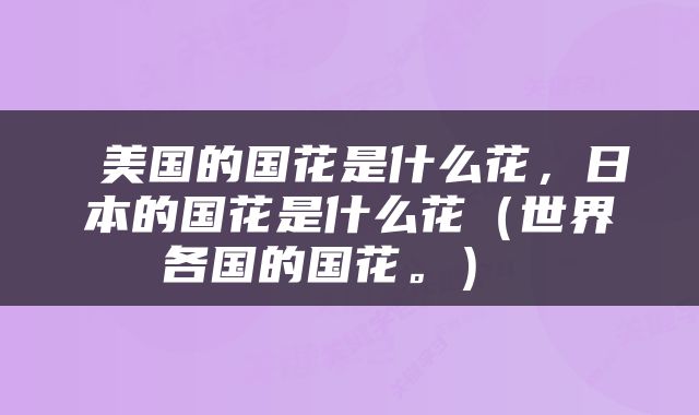  美国的国花是什么花，日本的国花是什么花（世界各国的国花。） 