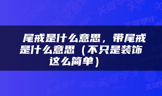  尾戒是什么意思，带尾戒是什么意思（不只是装饰这么简单） 