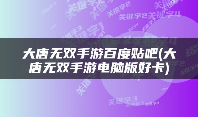 大唐无双手游百度贴吧(大唐无双手游电脑版好卡)