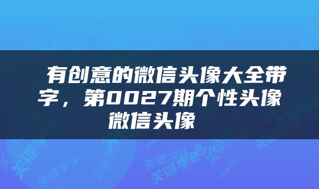 有创意的微信头像大全带字,第0027期个性头像微信头像