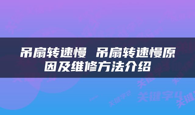 吊扇转速慢 吊扇转速慢原因及维修方法介绍