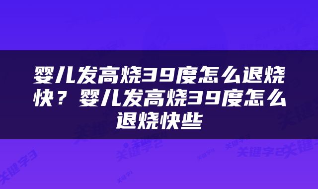 婴儿发高烧39度怎么退烧快？婴儿发高烧39度怎么退烧快些