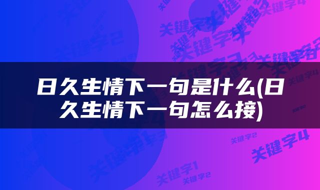 日久生情下一句是什么(日久生情下一句怎么接)