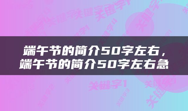 端午节的简介50字左右，端午节的简介50字左右急