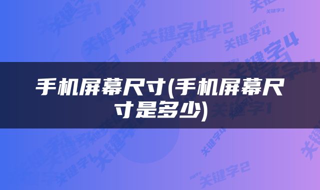 手机屏幕尺寸(手机屏幕尺寸是多少)