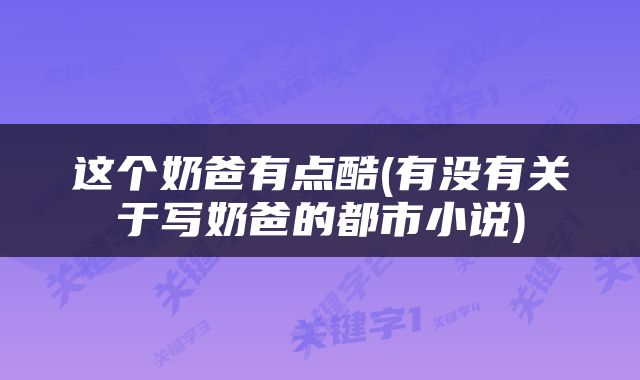 这个奶爸有点酷(有没有关于写奶爸的都市小说)