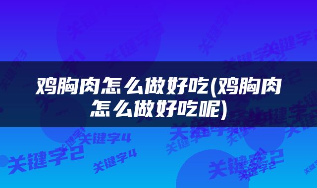 鸡胸肉怎么做好吃(鸡胸肉怎么做好吃呢)
