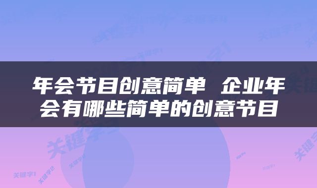 年会节目创意简单 企业年会有哪些简单的创意节目
