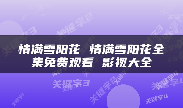 情满雪阳花 情满雪阳花全集免费观看 影视大全