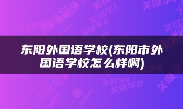 东阳外国语学校(东阳市外国语学校怎么样啊)